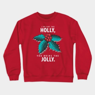 I've Got the Holly, You Bring the Jolly Crewneck Sweatshirt